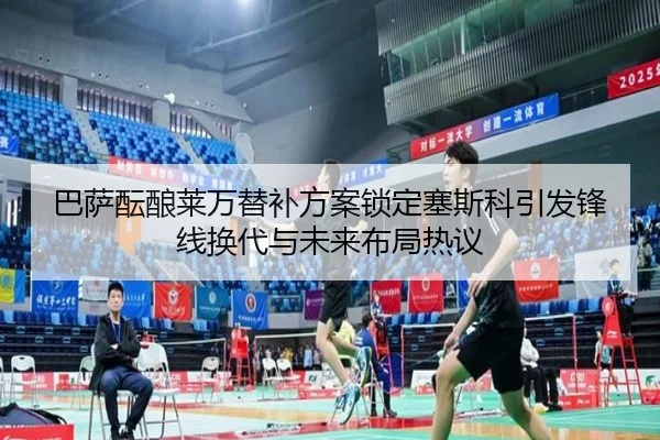 巴萨酝酿莱万替补方案锁定塞斯科引发锋线换代与未来布局热议
