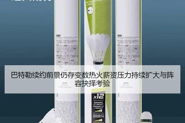 巴特勒续约前景仍存变数热火薪资压力持续扩大与阵容抉择考验